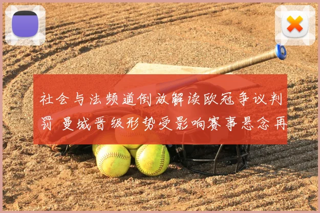社会与法频道倒放解读欧冠争议判罚 曼城晋级形势受影响赛事悬念再起