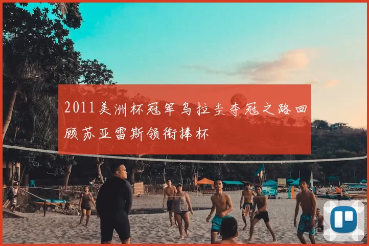 2011美洲杯冠军乌拉圭夺冠之路回顾苏亚雷斯领衔捧杯