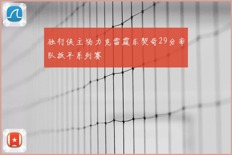 独行侠主场力克雷霆东契奇29分率队扳平系列赛