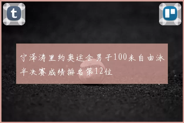 宁泽涛里约奥运会男子100米自由泳半决赛成绩排名第12位