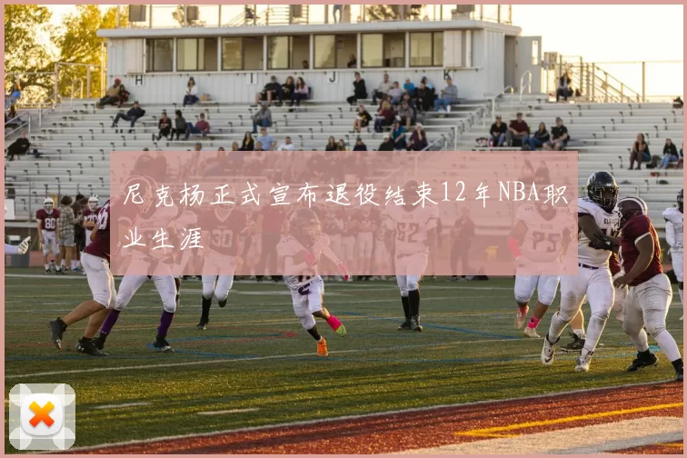 尼克杨正式宣布退役结束12年NBA职业生涯